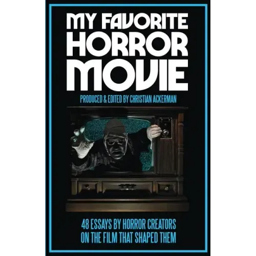 My Favorite Horror Movie: 48 Essays By Horror Creators on the Film That Shaped Them