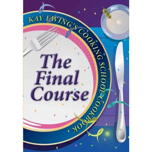Kay Ewing's Cooking School Cookbook The Final Course