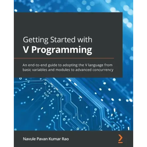 Getting Started with V Programming: An end-to-end guide to adopting the V language from basic variables and modules to advanced concurrency