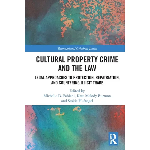 Cultural Property Crime and the Law: Legal Approaches to Protection, Repatriation, and Countering Illicit Trade