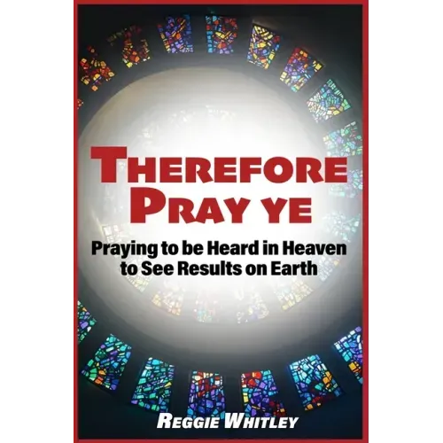 Therefore Pray Ye: Praying to be Heard in Heaven to See Results on Earth