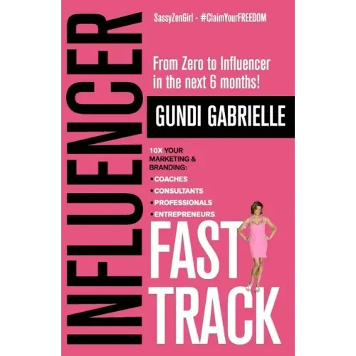 Influencer Fast Track: From Zero to Influencer in the next 6 Months!: 10X Your Marketing & Branding for Coaches, Consultants, Professionals &