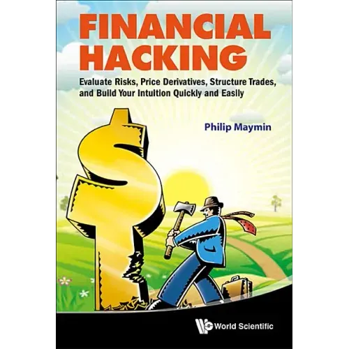 Financial Hacking: Evaluate Risks, Price Derivatives, Structure Trades, and Build Your Intuition Quickly and Easily
