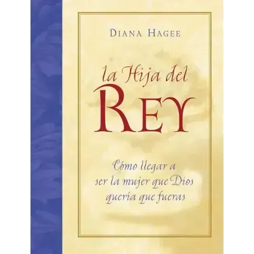 La Hija del Rey: Como Convertirte En La Mujer Que Dios Diseno Al Crearte = the King's Daughter = The King's Daughter