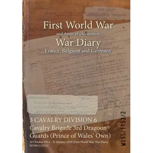 3 CAVALRY DIVISION 6 Cavalry Brigade 3rd Dragoon Guards (Prince of Wales' Own): 30 October 1914 - 31 January 1919 (First World War, War Diary, WO95/11