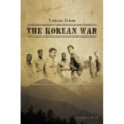 Voices from the Korean War: Personal Accounts of Those Who Served