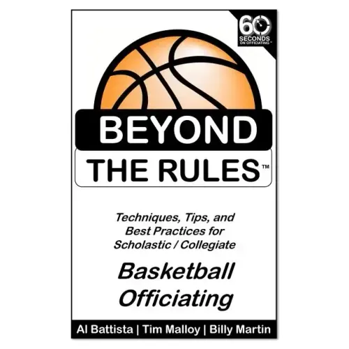Beyond the Rules - Basketball Officiating Volume 1: Techniques, tips, and Best Practices for Scholastic / Collegiate Basketball Officials
