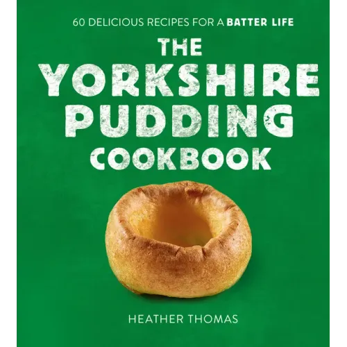 The Yorkshire Pudding Cookbook: 60 Delicious Recipes for a Batter Life