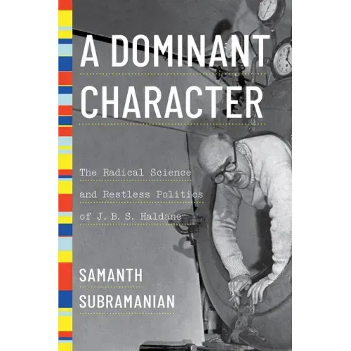 A Dominant Character: The Radical Science and Restless Politics of J. B. S. Haldane