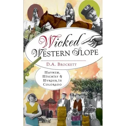 Wicked Western Slope: Mayhem, Mischief & Murder in Colorado