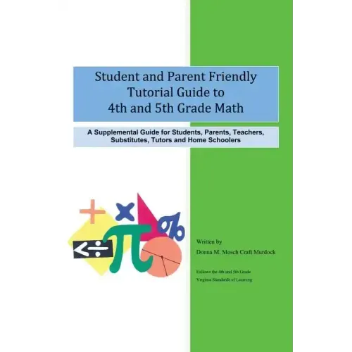 Student and Parent Friendly Tutorial Guide to 4th and 5th Grade Math: A Supplemental Guide for Students, Parents, Teachers, Substitutes, Tutors and Ho