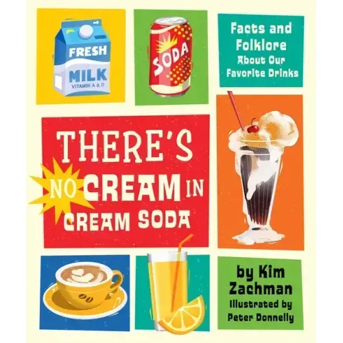 There's No Cream in Cream Soda: Facts and Folklore about Our Favorite Drinks