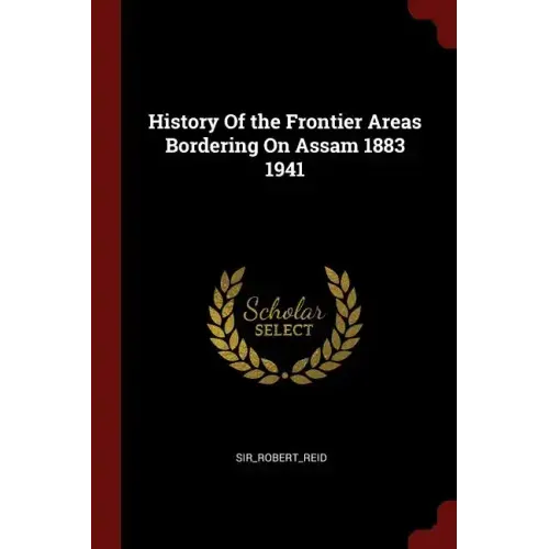 History Of the Frontier Areas Bordering On Assam 1883 1941