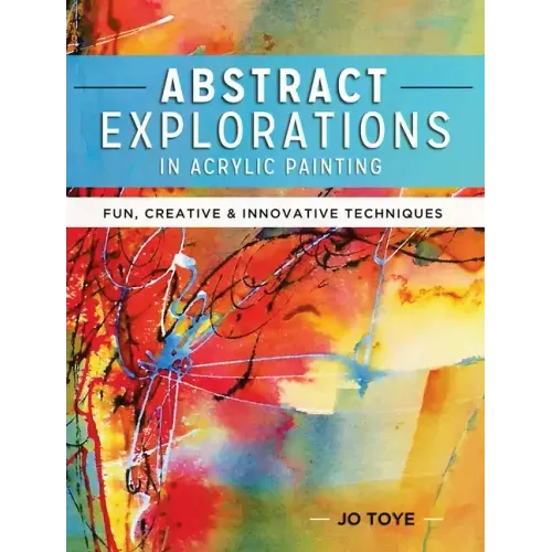 Abstract Explorations in Acrylic Painting: Fun, Creative and Innovative Techniques