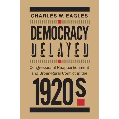Democracy Delayed: Congressional Reapportionment and Urban-Rural Conflict in the 1920s