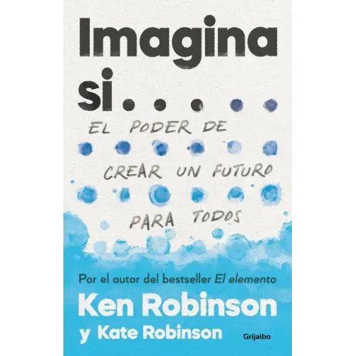 Imagina Si... El Poder de Crear Un Futuro Para Todos / Imagine If...Creating a Future for Us All