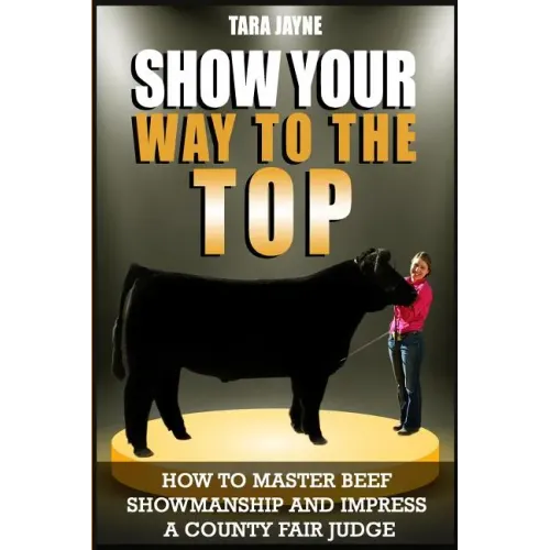 Show Your Way To The Top: How To Master Beef Showmanship And Impress A County Fair Judge