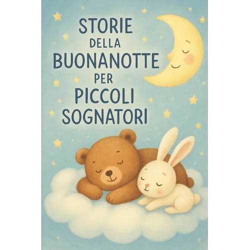 Storie della buonanotte per piccoli sognatori: 40 fiabe brevi per bambini di 3 anni: racconti dolci e rassicuranti per addormentarsi sereni ogni sera