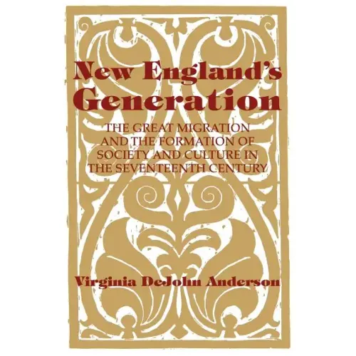 New England's Generation: The Great Migration and the Formation of Society and Culture in the Seventeenth Century