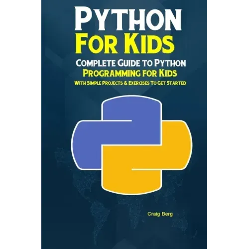 Python Programming For Kids: Complete Guide to Python Programming for Kids With Simple Projects & Exercises To Get Started