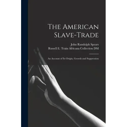 The American Slave-trade: an Account of Its Origin, Growth and Suppression