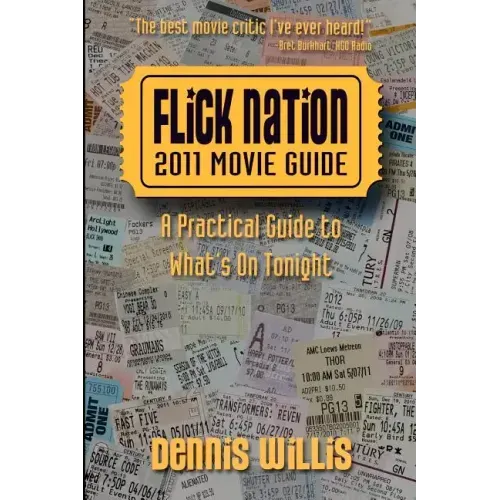Flick Nation: 2011 Movie Guide: A Practical Guide to What's On Tonight