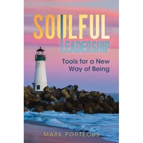 Soulful Leadership: Tools for a New Way of Being