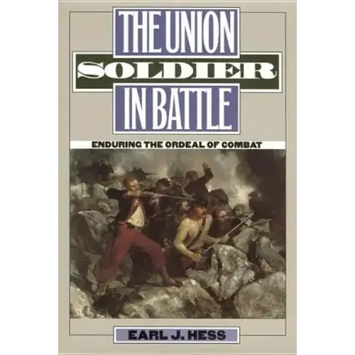 The Union Soldier in Battle: Enduring the Ordeal of Combat