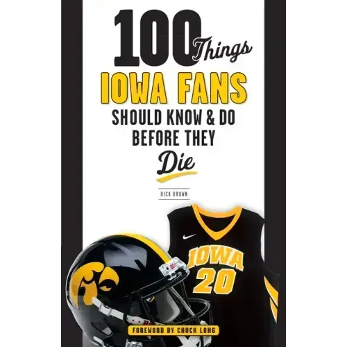 100 Things Iowa Fans Should Know & Do Before They Die