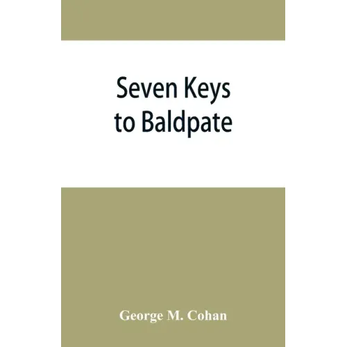 Seven keys to Baldpate; a mysterious melodramatic farce, in a prologue, two acts, and an epilogue