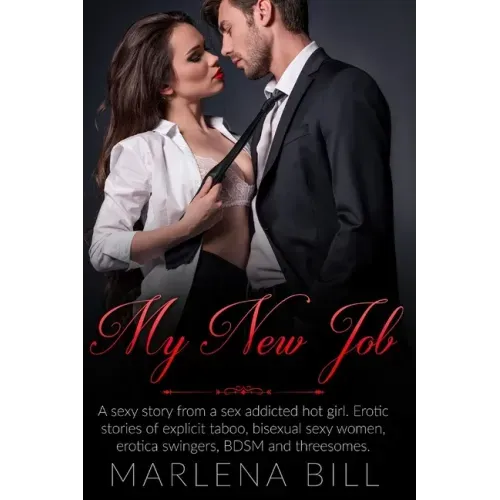 My New Job: A sexy story from a sex addicted hot girl. Erotic stories of explicit taboo, bisexual sexy women, erotica swingers, BDSM and threesomes.