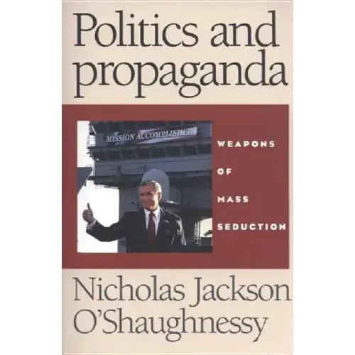 Politics and Propaganda: Weapons of Mass Seduction