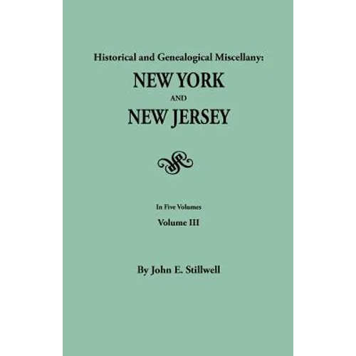 Historical and Genealogical Miscellany: New York and New Jersey. in Five Volumes. Volume III