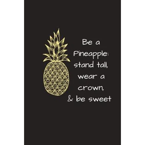 Be a Pineapple: Stand Tall, Wear a Crown & Be Sweet