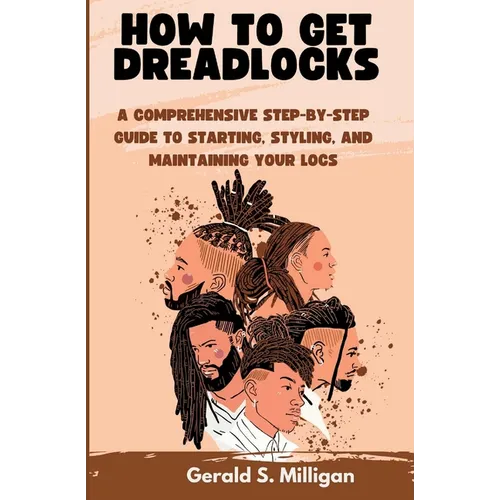 How to Get Dreadlocks: A Comprehensive Step-by-Step Guide to Starting, Styling, and Maintaining Your Locs