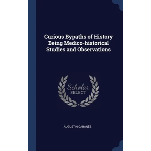 Curious Bypaths of History Being Medico-historical Studies and Observations