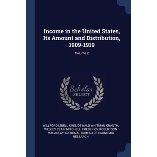 Income in the United States, Its Amount and Distribution, 1909-1919; Volume 2