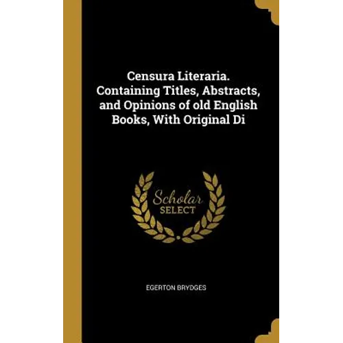 Censura Literaria. Containing Titles, Abstracts, and Opinions of old English Books, With Original Di