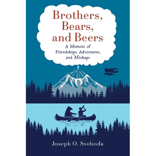 Brothers, Bears, and Beers: A Memoir of Friendships, Adventures, and Mishaps