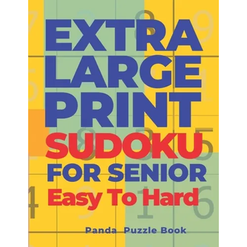 Extra Large Print Sudoku For Seniors Easy To Hard: Sudoku In Very Large Print - Brain Games Book For Adults