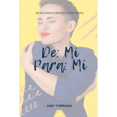 De mi Para mi: 365 recordatorios de amor propio (Spanish Edition): Cada día una nueva oportunidad de amarnos