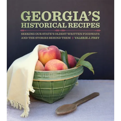 Georgia's Historical Recipes: Seeking Our State's Oldest Written Foodways and the Stories Behind Them
