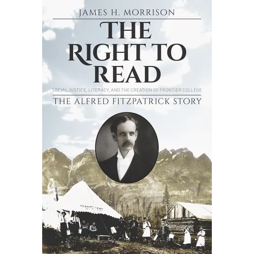 The Right to Read: Social Justice, Literacy, and the Creation of Frontier College / The Alfred Fitzpatrick Story