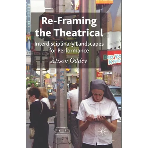 Re-Framing the Theatrical: Interdisciplinary Landscapes for Performance