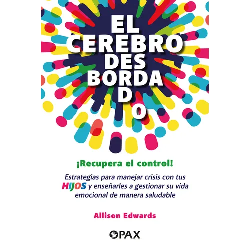 El Cerebro Desbordado / The Overflowing Brain: Una Guía Para Ayudar a Tu Hijo a Regular Sus Emociones / A Guide to Help Your Child Regulate Their Emot
