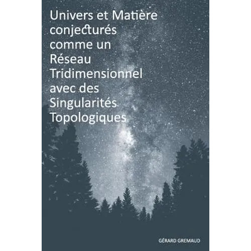 Univers et Matière conjecturés comme un Réseau Tridimensionnel avec des Singularités Topologiques