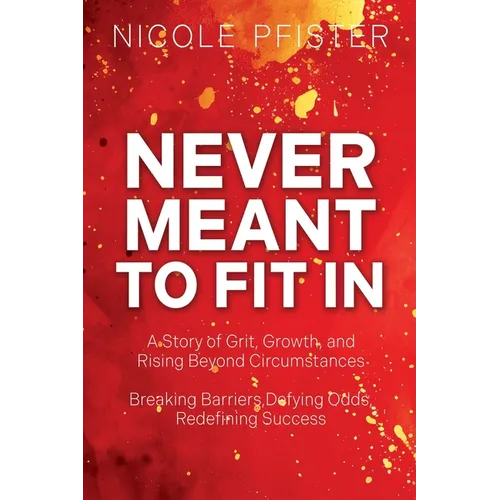 Never Meant to Fit In: 1) A Story of Grit, Growth, and Rising Beyond Circumstances 2) Breaking Barriers, Defying Odds, Redefining Success