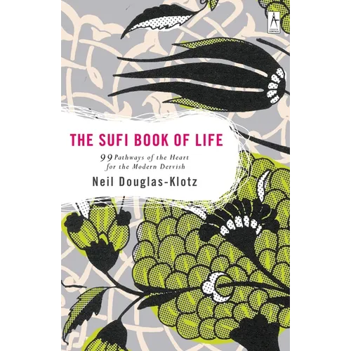 The Sufi Book of Life: 99 Pathways of the Heart for the Modern Dervish