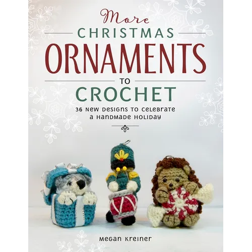More Christmas Ornaments to Crochet: 36 New Designs to Celebrate a Handmade Holiday