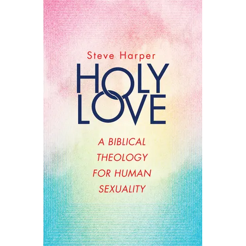 Holy Love: A Biblical Theology for Human Sexuality